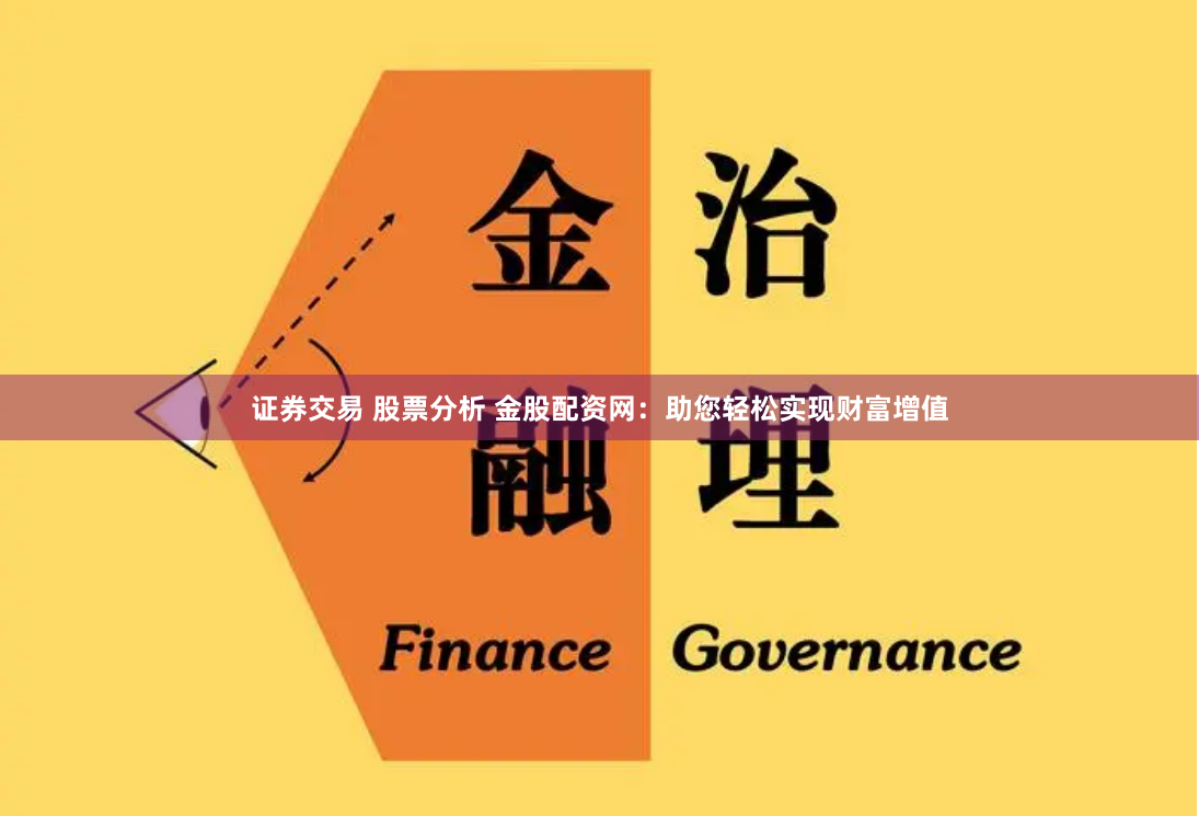 证券交易 股票分析 金股配资网：助您轻松实现财富增值