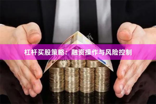 杠杆买股策略：融资操作与风险控制